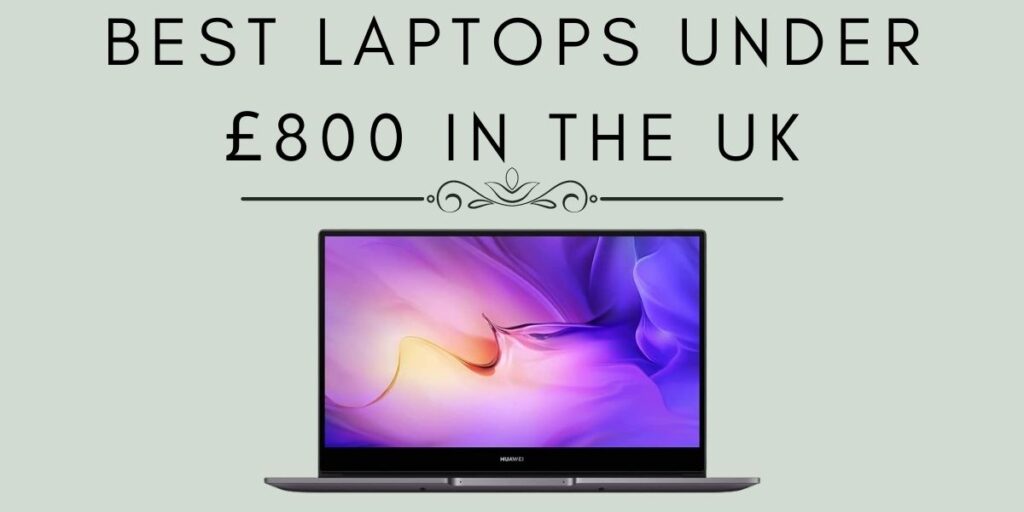 Best Laptops under £800 in the UK